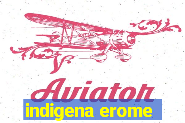 indigena erome
