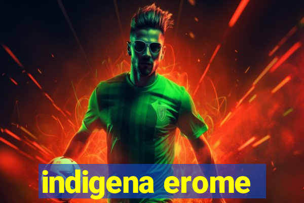 indigena erome