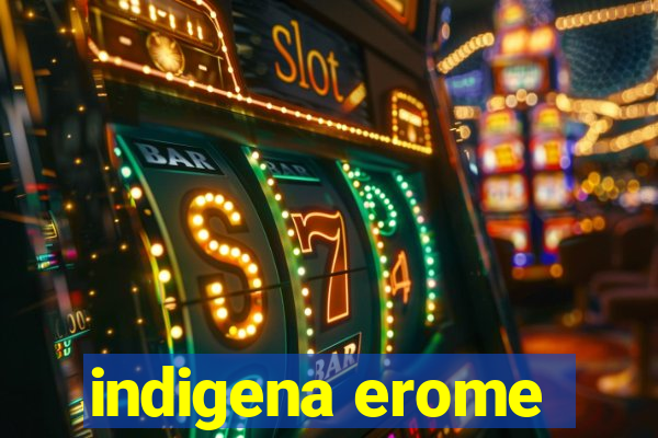 indigena erome