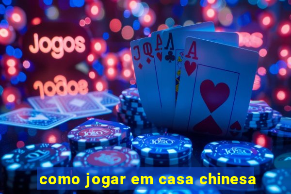 como jogar em casa chinesa