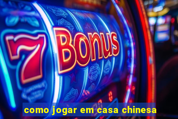 como jogar em casa chinesa