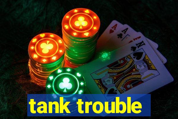 tank trouble