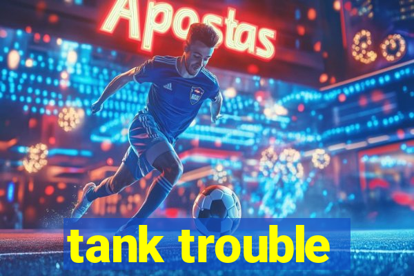 tank trouble