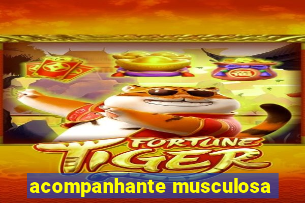 acompanhante musculosa