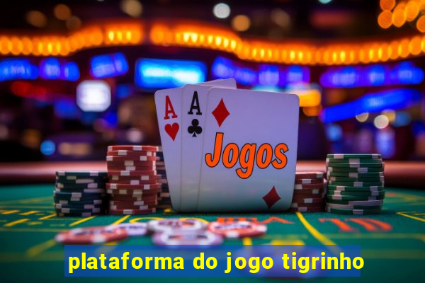 plataforma do jogo tigrinho
