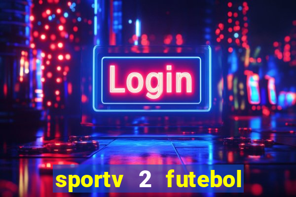 sportv 2 futebol play hd