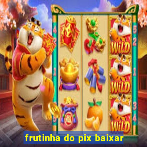 frutinha do pix baixar