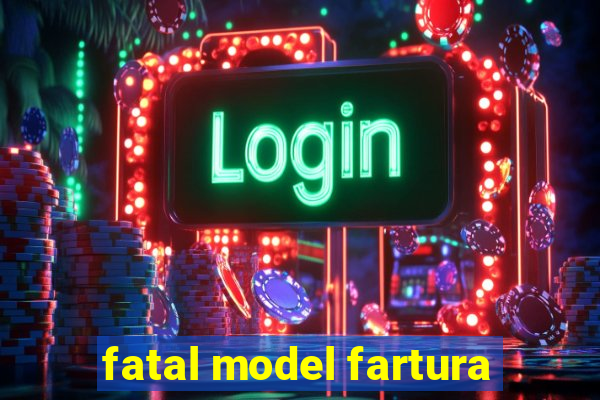fatal model fartura