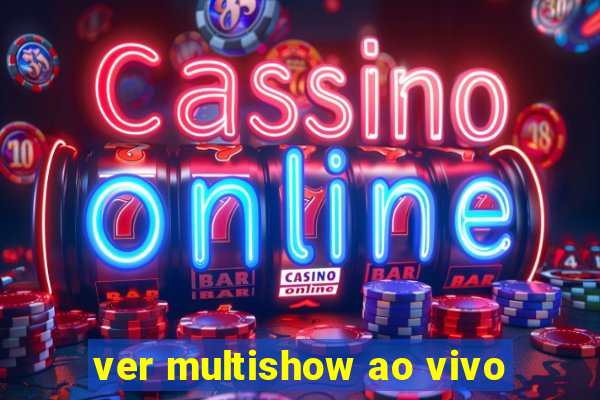 ver multishow ao vivo
