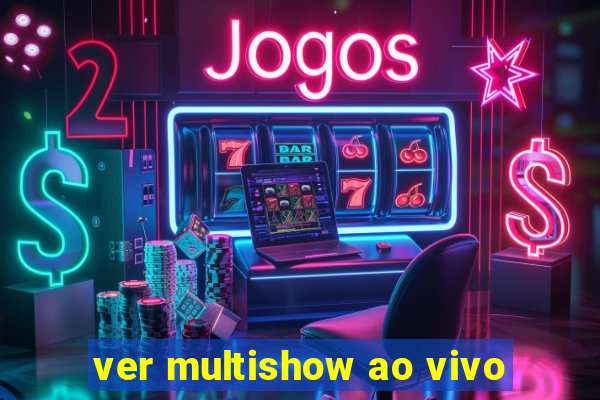ver multishow ao vivo