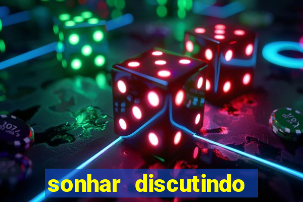 sonhar discutindo com marido jogo do bicho