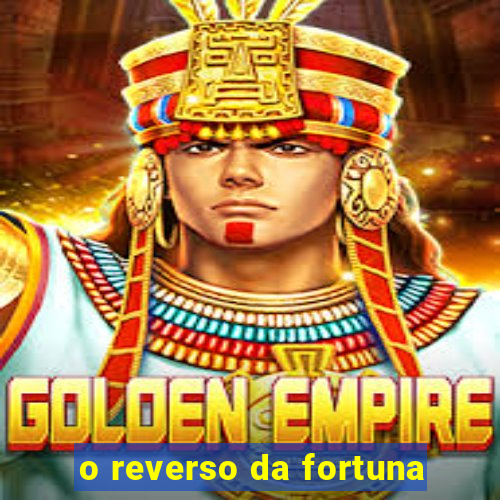 o reverso da fortuna