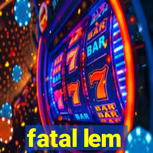 fatal lem