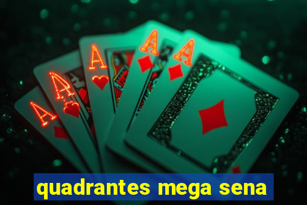 quadrantes mega sena