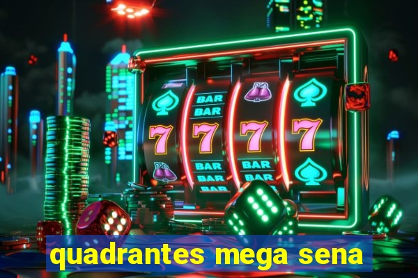 quadrantes mega sena