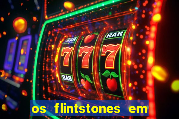 os flintstones em viva rock vegas filme completo dublado
