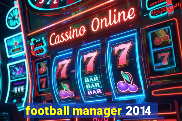 football manager 2014