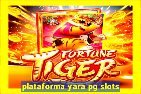 plataforma yara pg slots