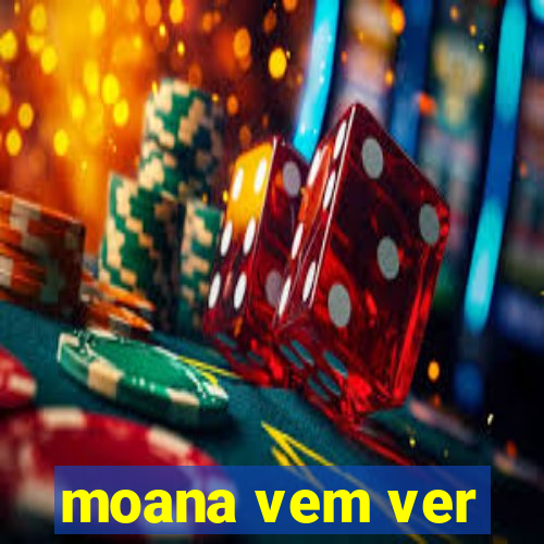 moana vem ver