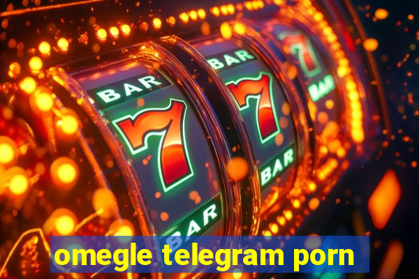 omegle telegram porn