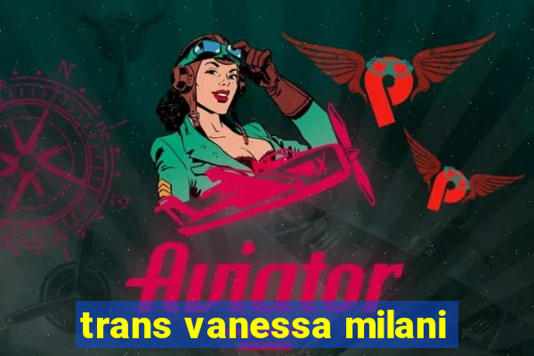 trans vanessa milani