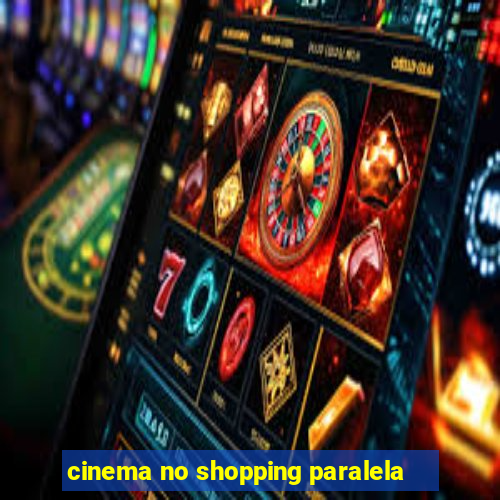 cinema no shopping paralela