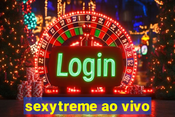 sexytreme ao vivo
