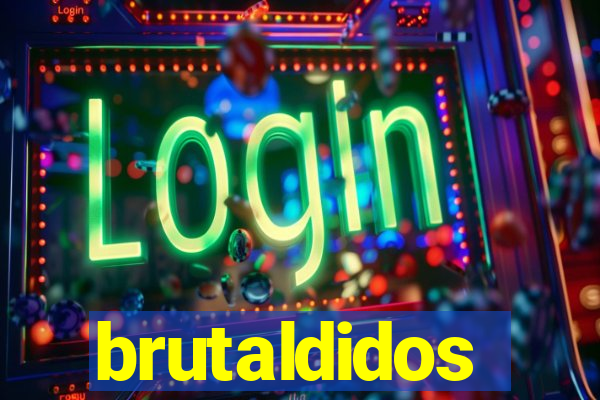 brutaldidos