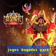 jogos bugados para ganhar dinheiro