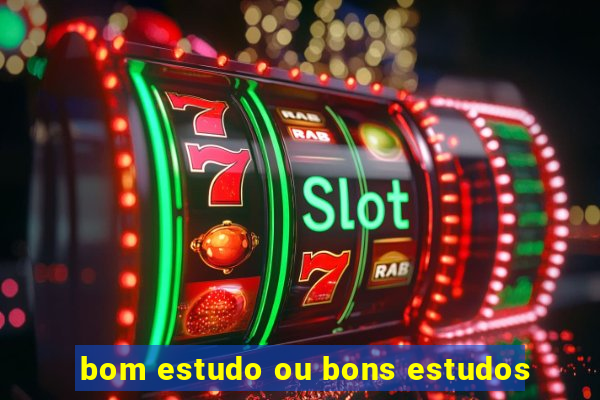 bom estudo ou bons estudos