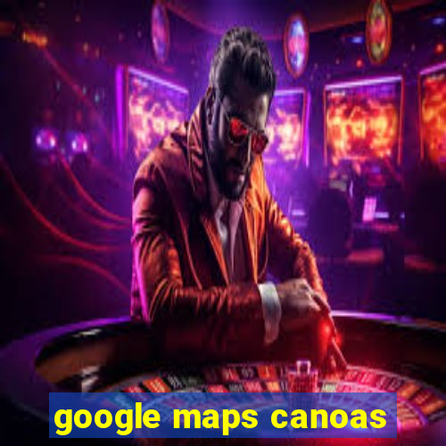 google maps canoas