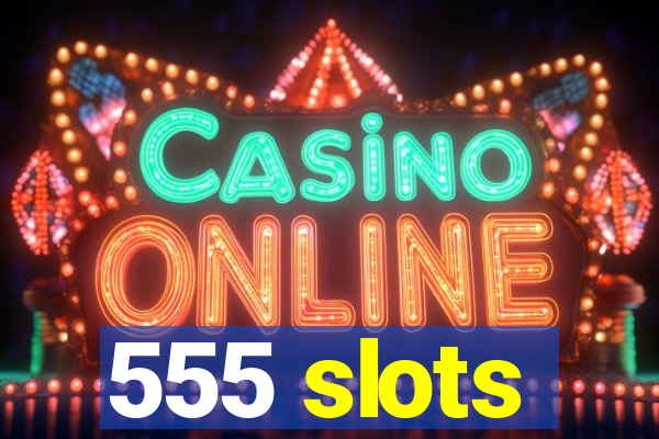 555 slots
