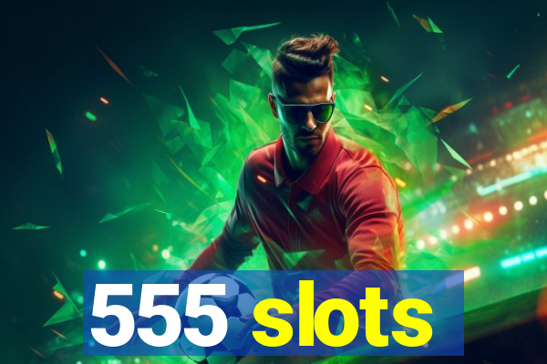 555 slots