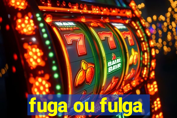 fuga ou fulga