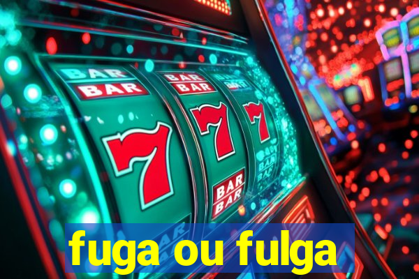 fuga ou fulga