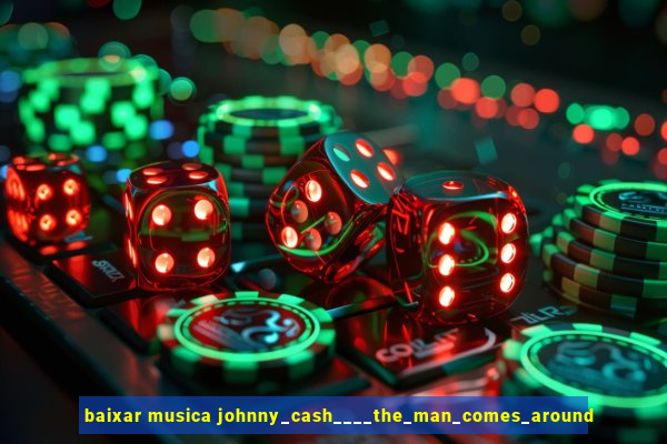 baixar musica johnny_cash____the_man_comes_around