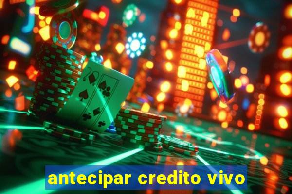 antecipar credito vivo