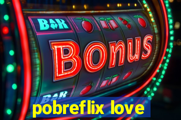 pobreflix love