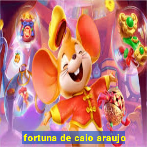 fortuna de caio araujo