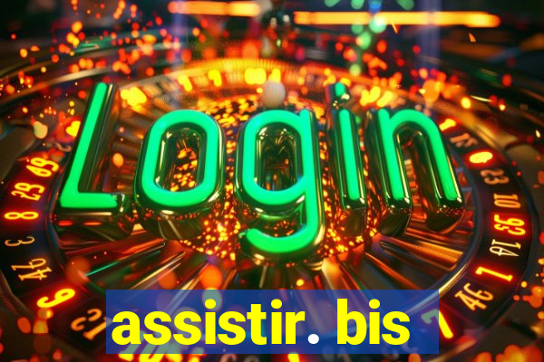 assistir. bis