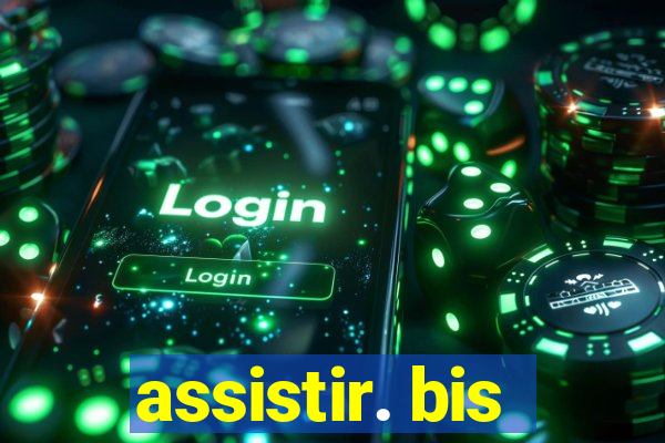 assistir. bis