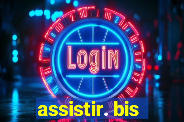 assistir. bis