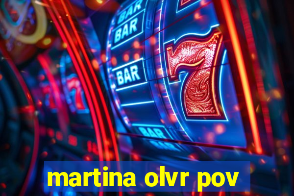 martina olvr pov