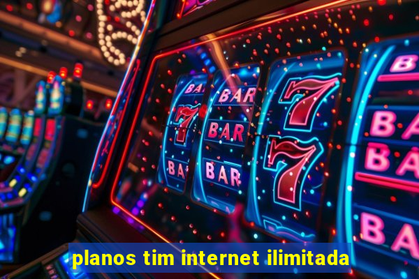 planos tim internet ilimitada