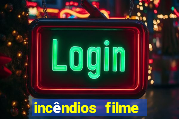 incêndios filme completo youtube incêndios filme completo dublado