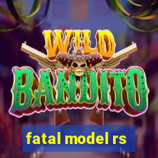 fatal model rs