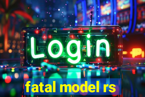 fatal model rs