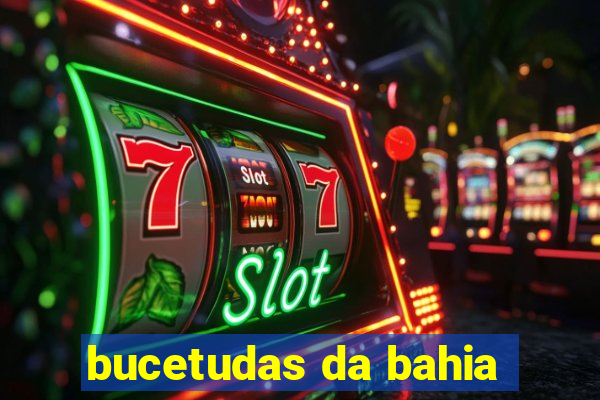bucetudas da bahia