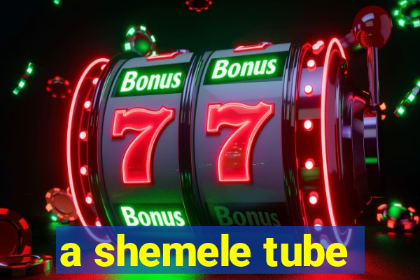 a shemele tube