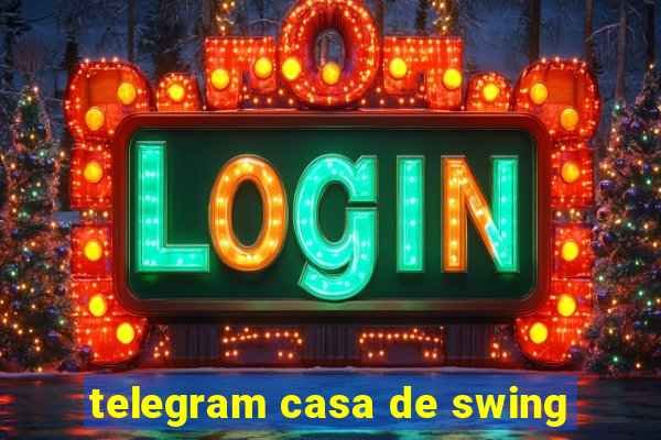 telegram casa de swing